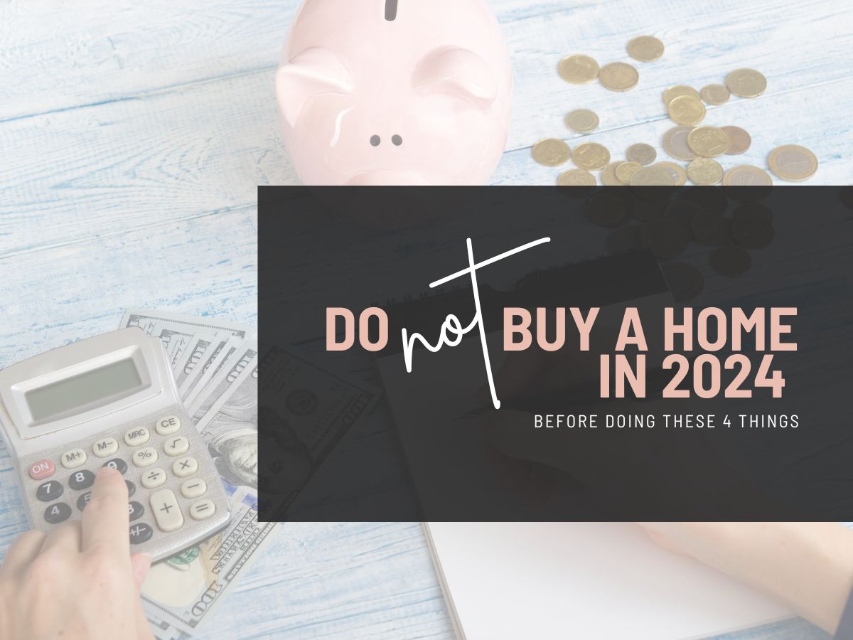 don't buy a home in 2024 without doing these 4 things